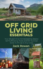Off Grid Living Essentials: Your Blueprint to Homesteading Basics Self Sufficiency Tools and Diy Survival Skills to Thrive in Any Crisis