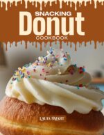 Snacking Donut Cookbook: Mouthwatering, Fluffy, and Fun for All Ages – Quick and Easy Donut Recipes for Sweet Snacking, Homemade Treats, and Anytime Cravings ... | Snacking Cookbook For