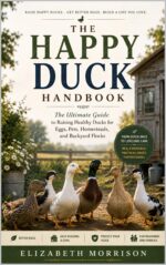 The Happy Duck Handbook: the Complete Beginner's Guide to Raising Healthy Ducks for Eggs, Meat, Pets, and Backyard Flocks: Breeds, Feeding, Housing, Health, and Egg Recipes