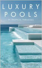 Luxury Pools in Tropical Paradises: Exotic Swimming Pools, Modern Home Architecture & Dream Retreats by the Ocean | Coffee Table Book Decor & Relaxing Picture Books
