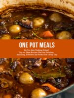 One Pot Meals: Do You Hate Washing Dishes? Try Out These Recipes That Are Delicious, Satisfying, Effortless and Perfect for a Busy Day