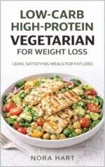 Low-carb High-protein Vegetarian for Weight Loss: Lean, Satisfying Meals for Fat Loss High-protein Vegetarian