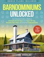 Barndominiums Unlocked: Your Complete Guide to Build an Affordable Dream Home With Expert Diy Tips, Versatile Floor Plans and Essential Financing Hacks