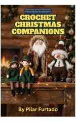 Crochet Christmas Companions: Adorable Amigurumi Patterns Featuring Santa, Brother and Sister Elves, and a Festive Snowman. Perfect Holiday Gifts and Winter Decor