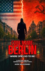 Code Name: Berlin: Where Spies Go to Die, a Cold War Thriller Inspired by Real-world Events Code Name: Series Book