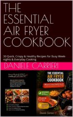 The Essential Air Fryer Cookbook: 30 Quick, Crispy & Healthy Recipes for Busy Week-nights & Everyday Cooking