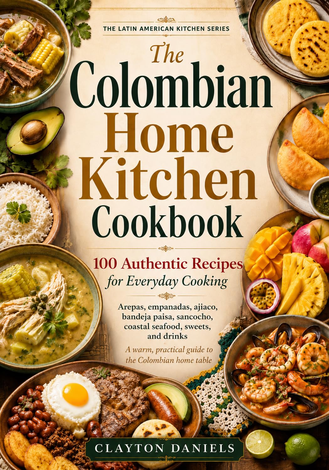 The Colombian Home Kitchen Cookbook: 100 Authentic Recipes for Everyday Cooking Latin American Country Kitchen