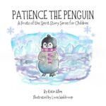 Patience the Penguin: a Fruits of the Spirit Story Series for Children: Book 1 Fruits of the Spirit Stories For