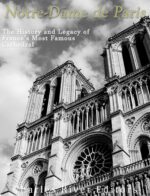 Notre-dame De Paris: the History and Legacy of France’s Most Famous Cathedral