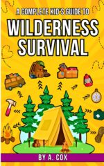 A Complete Kid’s Guide to Wilderness Survival: Outdoor Fun Made Easy: Learn How to Build Shelters, Start Fires, and Explore Nature Complete Kid's Guide