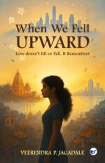 When We Fell Upward: Love Doesn’t Lift or Fall. It Remembers