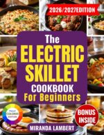 The Electric Skillet Cookbook for Beginners: Simple One-pan Meals, Clear Temperature Guides, and Foolproof Recipes Anyone Can Master