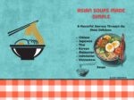 Asian Soups Made Simple: a Flavorful Journey Through the Most Delicious Chinese, Japanese, Thai, Korean, Malaysian, Indonesian, and Vietnamese Soups