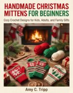 Handmade Christmas Mittens for Beginners:: Cozy Crochet Designs for Kids, Adults, and Family Gifts