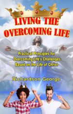 Living the Overcoming Life: Practical Biblical Principles for Overcoming Life's Challenges