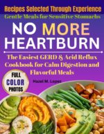 No More Heartburn: the Easiest Gerd & Acid Reflux Cookbook for Calm Digestion and Flavorful Meals