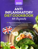 Anti-inflammatory Diet Cookbook for Beginners: 200+ Simple and Flavorful Recipes to Reduce Inflammation, Boost Immunity, and Transform Daily Meals Into Nourishing & Health-conscious Eating