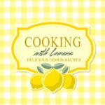 Cooking With Lemons: Delicious Lemon Recipes