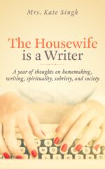 The Housewife Is a Writer: a Year of Thoughts on Homemaking, Writing, Spirituality, Sobriety, and Society
