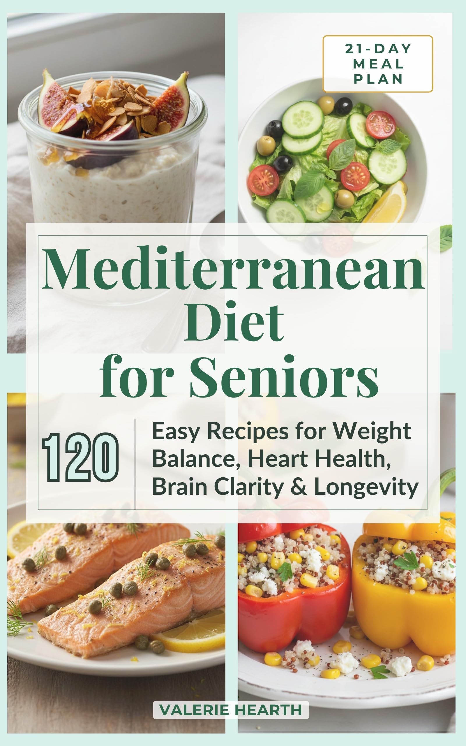 Mediterranean Diet for Seniors: 120 Easy Recipes for Weight Balance, Heart Health, Brain Clarity & Longevity