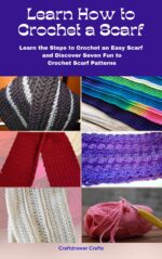 Learn How to Crochet a Scarf - Learn the Steps to Crochet an Easy Scarf and Discover Seven Fun to Crochet Scarf Patterns