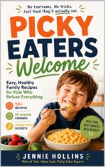 Picky Eaters Welcome: 50+ Easy Family Meals Kids Will Actually Eat — Fast, Healthy Recipes, Hidden Veggie Wins, and No-stress Dinners for Tired Parents
