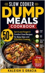 Slow Cooker Dump Meals Cookbook: 50+ Set-it-and-forget-it Comfort Food Recipes for Busy Days and Effortless Cooking