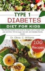 Type 1 Diabetes Cookbook for Kids: the Ultimate Diet With a 3-week Meal Plan and Over 100 Low-sugar, Low-carb, and Diabetes-friendly Recipes