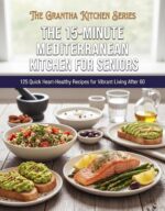 The 15-minute Mediterranean Kitchen for Seniors: 125 Quick Heart-healthy Recipes for Vibrant Living After 60 Grantha Kitchen