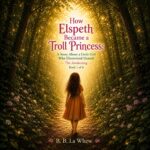 How Elspeth Became a Troll Princess: a Story About a Little Girl Who Discovered Herself - the Awakening - Book 1 of 4 Elspeth Became a Troll Princess - Four Book