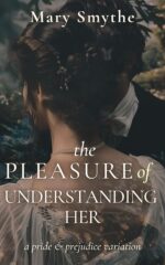 The Pleasure of Understanding Her: a Pride & Prejudice Variation