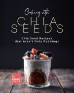 Cooking With Chia Seeds: Chia Seed Recipes That Aren't Only Puddings