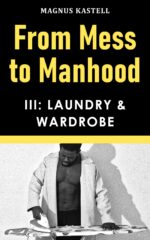 From Mess to Manhood: Part Iii - Laundry & Wardrobe Mess to Manhood: Practical Guide for Men to Run Their Homes & Own Their Lives Book
