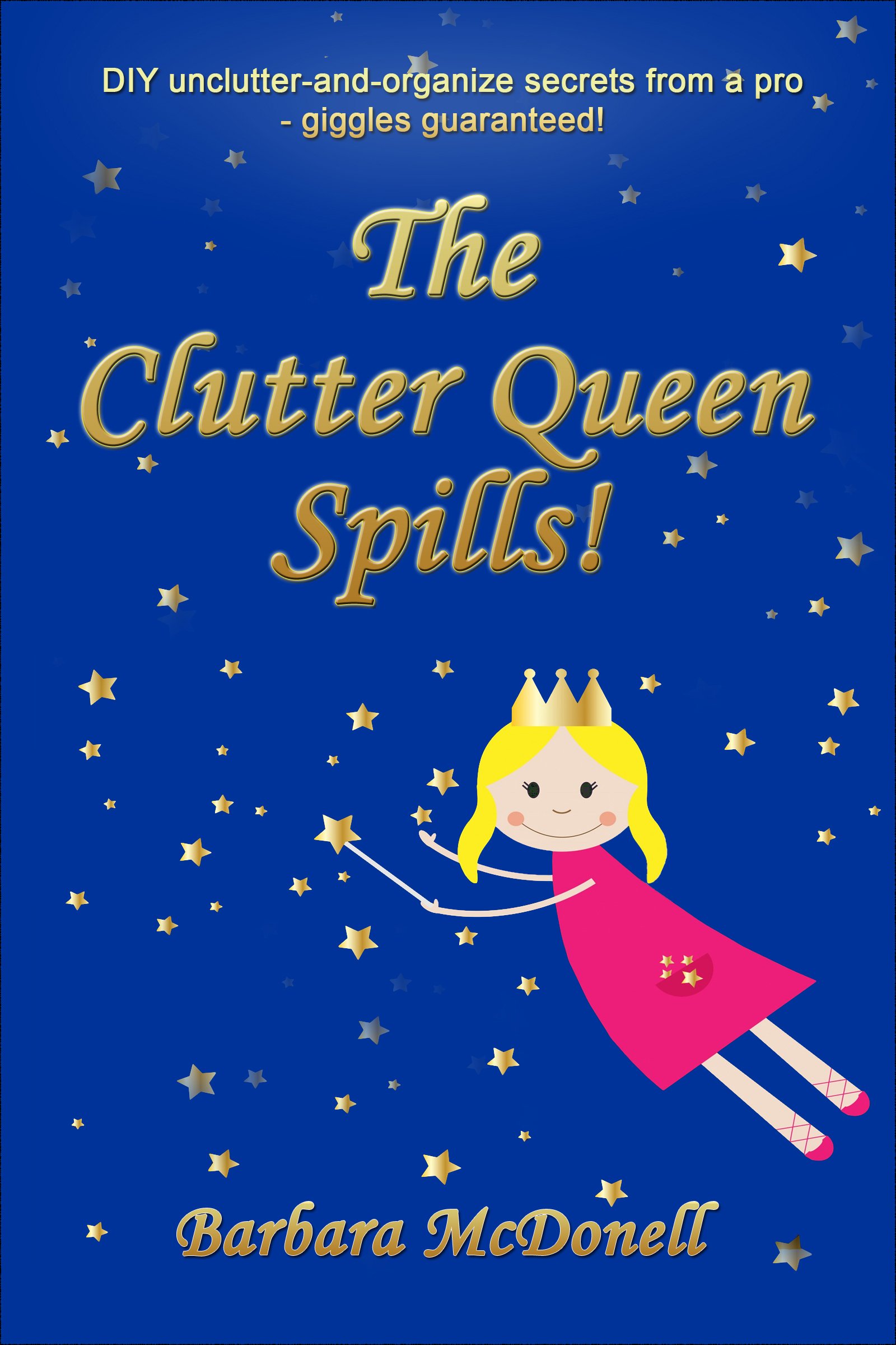 The Clutter Queen Spills!: - Diy Secrets From a Professional Organizing Expert