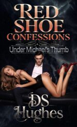 "red Shoe Confessions: Under Michael's Thumb" by Ds Hughes. a Steamy Alpha Male Millionaire/billionaire Erotic Romance