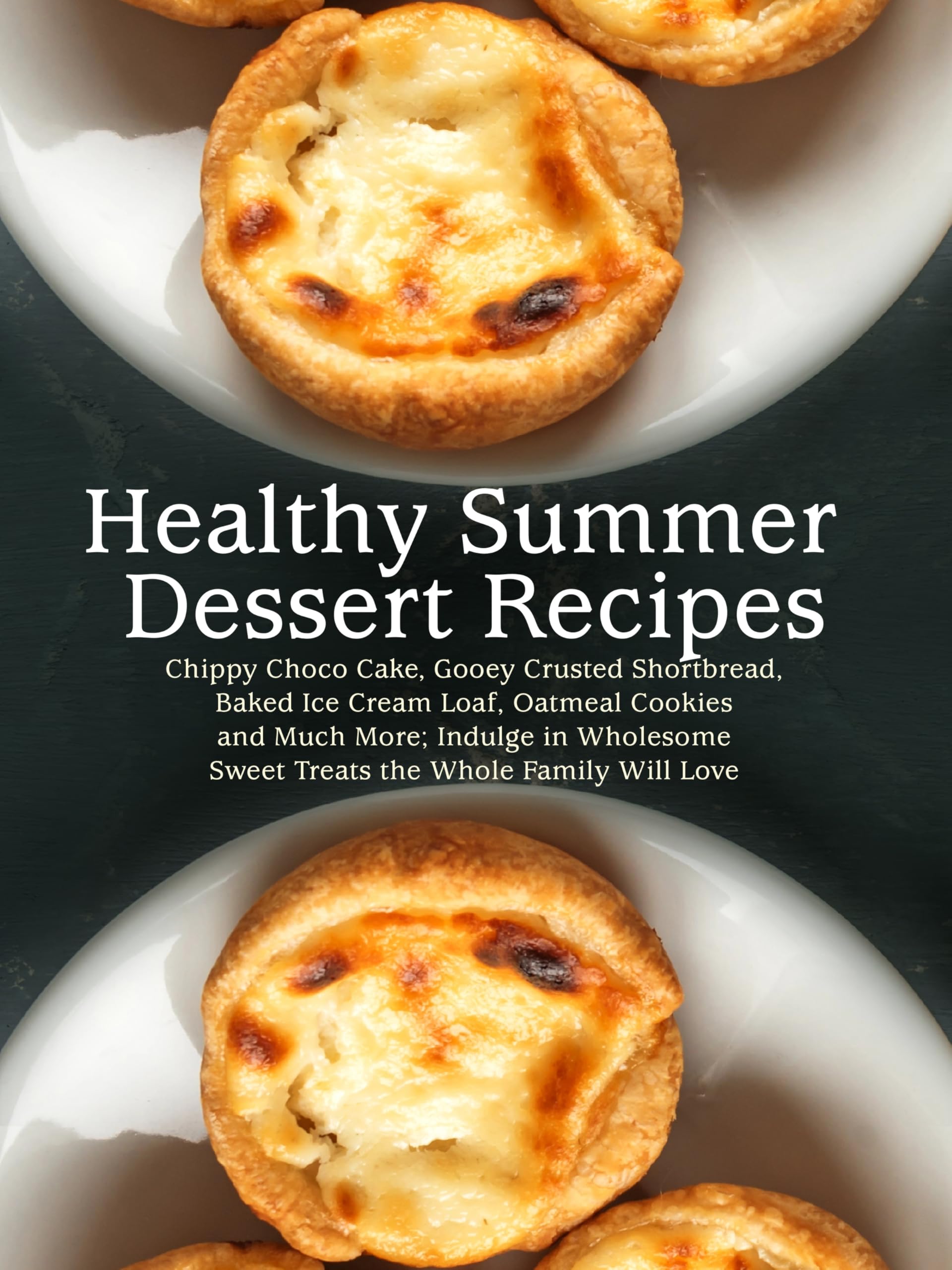 Healthy Summer Dessert Recipes: Chippy Choco Cake, Gooey Crusted Shortbread, Baked Ice Cream Loaf, Oatmeal Cookies and Much More; Indulge in Wholesome Sweet Treats the Whole Family Will Love