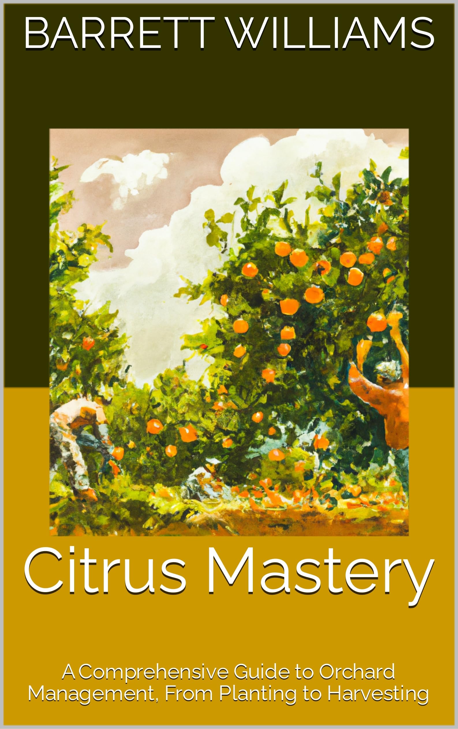 Citrus Mastery: a Comprehensive Guide to Orchard Management, From Planting to Harvesting Bountiful Branch: a Comprehensive Guide to Establishing and Nurturing Fruit Tree