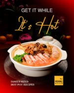 Get It While It's Hot: 30 Family-sized Hot Pot Recipes