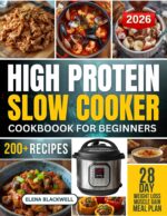 High Protein Slow Cooker Cookbook for Beginners: 200+ Easy Low Carb Recipes for Fat Loss and Muscle Gain, Includes 4-week Targeted Meal Plans, Macro Nutrients, and High-protein Pureed Meals for Every