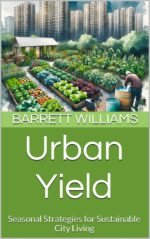 Urban Yield: Seasonal Strategies for Sustainable City Living Homestead Haven: Thriving in High Rise Living Book