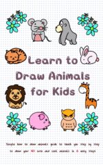 Learn to Draw Animals for Kids: Simple How to Draw Animals Guide to Teach You Step by Step to Draw Your 40 Cute and Cool Animals in 6 Easy Steps