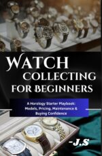 Watch Collecting for Beginners: Brands, Value & Care Tips: a Horology Starter Playbook Models, Pricing, Maintenance, and Buying Confidence