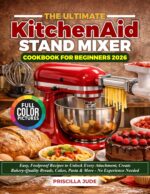 The Ultimate Kitchenaid Stand Mixer Cookbook for Beginners 2026: Easy, Foolproof Recipes to Unlock Every Attachment, Create Bakery-quality Breads, Cakes, Pasta & More - No Experience Needed