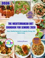 The Mediterranean Diet Cookbook for Seniors 2026: Heart-healthy Recipes for Longevity, Energy, and Better Living