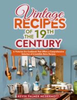 Vintage Recipes of the 19th Century: a Victorian Era Cookbook That Offers a Comprehensive Selection of Irresistible Retro Recipes and Retro