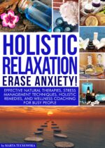 Holistic Relaxation: Erase Anxiety!: Effective Natural Therapies, Stress Management Techniques, Holistic Remedies and Wellness Coaching for Busy People Self-care &