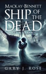 Mackay-bennett: Ship of the Dead: After Titanic: a Historical Drama Set After the Titanic Disaster