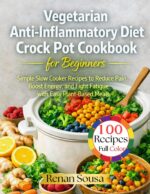 Vegetarian Anti-inflammatory Diet Crock Pot Cookbook for Beginners: Simple Slow Cooker Recipes to Reduce Pain, Boost Energy, and Fight Fatigue With Easy Plant-based Meals