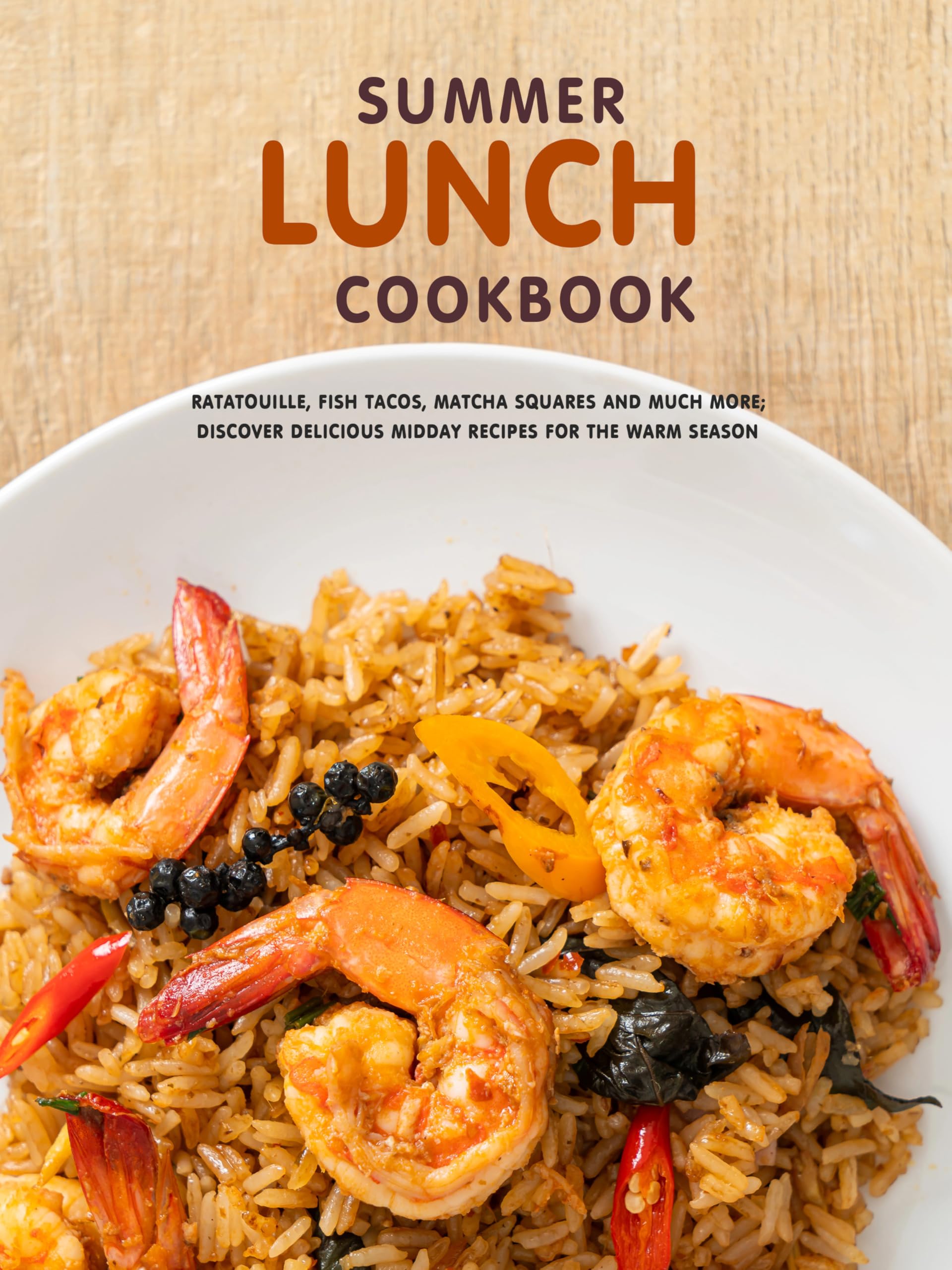 Summer Lunch Cookbook: Ratatouille, Fish Tacos, Matcha Squares and Much More; Discover Delicious Midday Recipes for the Warm Season