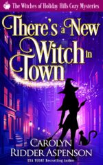 There's a New Witch in Town : a Witches of Holiday Hills Cozy Mystery Witches of Holiday Hills Cozy Mystery Series Book